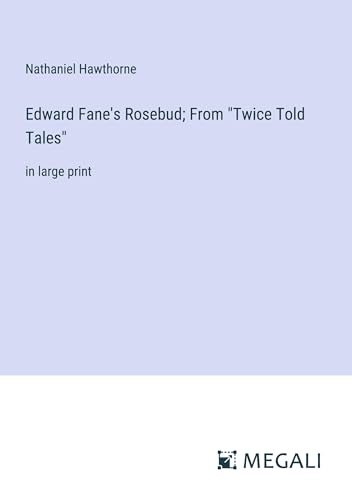 Edward Fane's Rosebud; From "Twice Told Tales": in large print von Megali Verlag